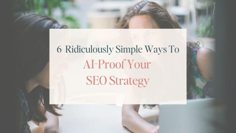 Featured image for "6 Ridiculously Simple Ways To AI-Proof Your SEO Strategy". Title text is overlaid against a photo of a two women working together around a laptop.