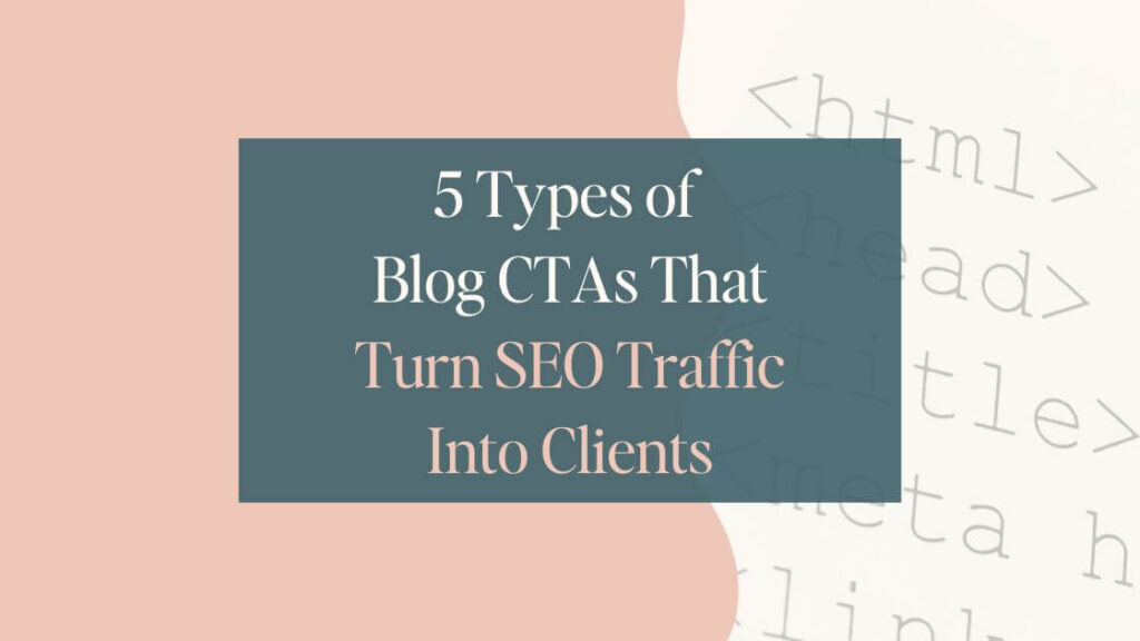 Featured image for blog post titled "5 Types of Blog CTAS That Turn SEO Traffic into clients" Left half of image is light pink, right side is ivory with overlaid html text.