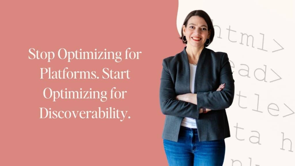 Professional woman with short dark hair standing with arms crossed, wearing a charcoal blazer over a white top and jeans. She's positioned against a split background&mdash;coral pink on the left, cream on the right with faint HTML tags. Bold serif text reads "Stop Optimizing for Platforms. Start Optimizing for Discoverability."