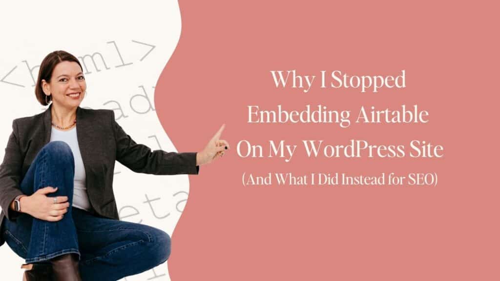 Laura Jawad in a blazer sitting and pointing toward text on a coral background reading 'Why I Stopped Embedding Airtable On My WordPress Site (And What I Did Instead for SEO)' with faded HTML code in the background
